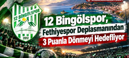 12 Bingölspor, Fethiyespor Deplasmanından 3 Puanla Dönmeyi Hedefliyor