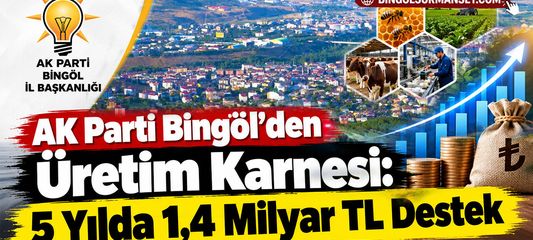 AK Parti Bingöl’den Üretim Karnesi: 5 Yılda 1,4 Milyar TL Destek