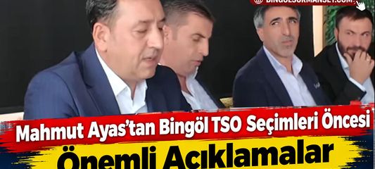 Mahmut Ayas’tan Bingöl TSO Seçimleri Öncesi Önemli Açıklamalar