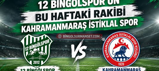 12 Bingölspor'un Bu Haftaki Rakibi Kahramanmaraş İstiklal Spor