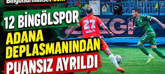 12 Bingölspor Adana Deplasmanından Puansız Ayrıldı