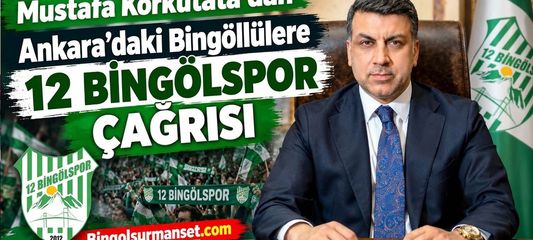 Mustafa Korkutata’dan Ankara’daki Bingöllülere 12 Bingölspor Çağrısı