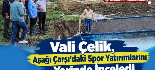 Vali Çelik, Aşağı Çarşı’daki Spor Yatırımlarını Yerinde İnceledi