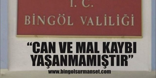 Bingöl Valiliği: “Can Ve Mal Kaybı Yaşanmamıştır”