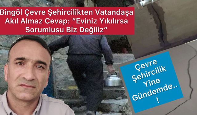 Bingöl Çevre Şehircilikten Akıl Almaz Cevap: “Eviniz Yıkılırsa Sorumlusu Biz Değiliz”