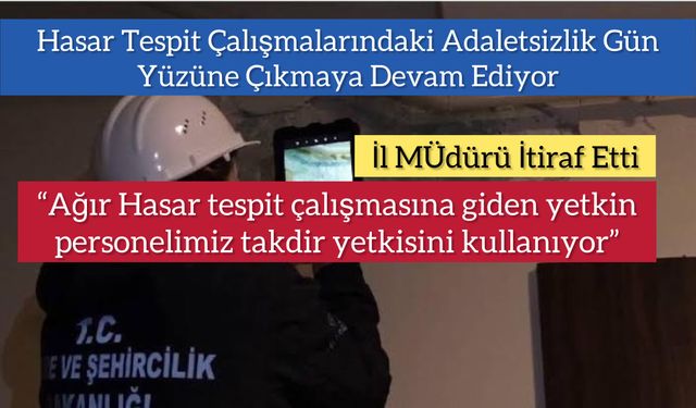 Skandal… Deprem Şehrinde Hasar Tespit Çalışmalarında ‘Takdir Hakkı’ Kullanılmış