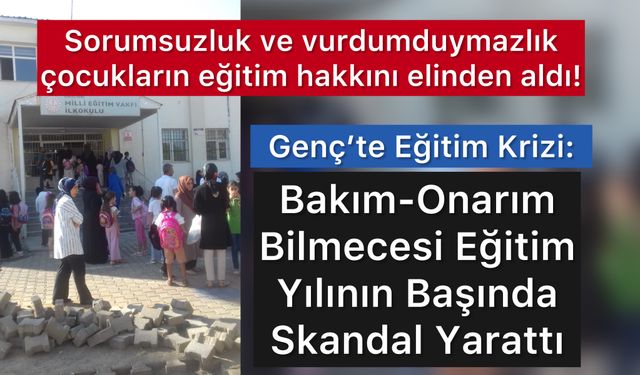 Genç’te Eğitim Krizi: Bakım-Onarım Bilmecesi Eğitim Yılının Başında Skandal Yarattı