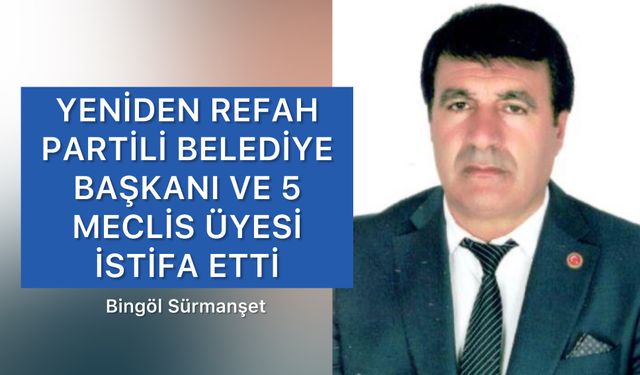 Yeniden Refah Partili Belediye Başkanı ve Meclis Üyeleri İstifa Etti