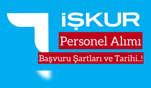 İŞKUR Personel Alımı Yapacak: Başvuru Şartları ve Tarihler