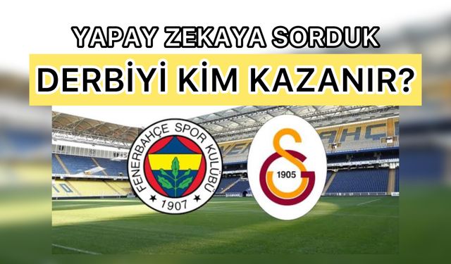 Yapay Zekaya Sorduk: Fenerbahçe-Galatasaray Derbisi Nasıl Sonuçlanır?