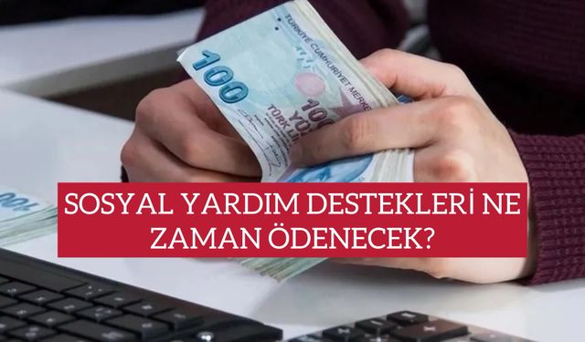 Sosyal yardım destekleri ne zaman ödenecek?