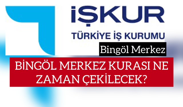 Bingöl Merkez İşkur Kurası Ne Zaman Çekilecek?