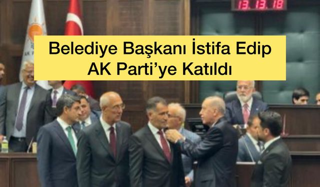 Belediye Başkanı İstifa Etti: AK Parti’ye Katıldı