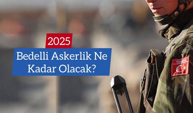 Bedelli Askerlik Ücreti 2025’te Ne Kadar Olacak?