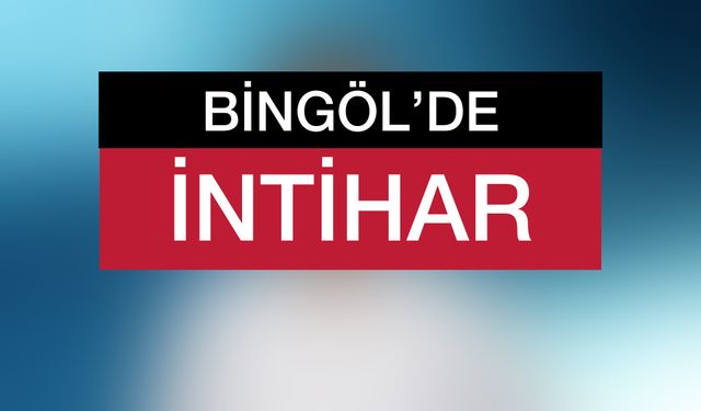 Bingöl’de İntihar