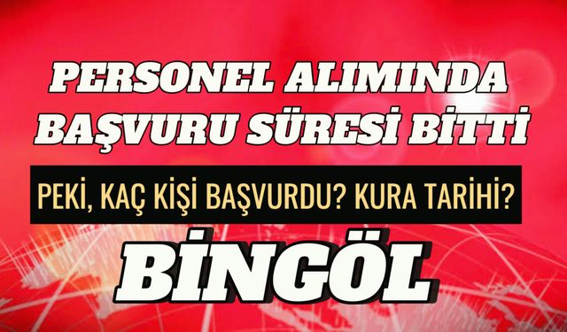 Bingöl’de Personel Alımı: Başvuru Sona Erdi İşte Başvuru Sayısı!