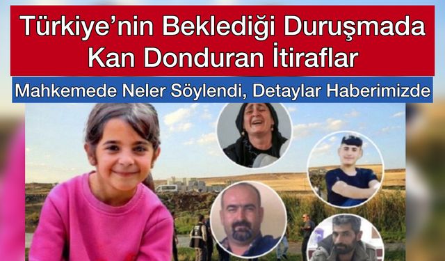 Narin Cinayeti Davası: A’dan Z’ye Mahkeme İfadeleri! Kan Donduran İtiraflar ve Çelişkili İfadeler