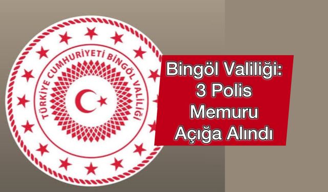 Bingöl Valiliği: 3 Polis Açığa Alındı