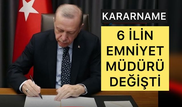 Kararname Yayınlandı: 6 İlin Emniyet Müdürü Değişti