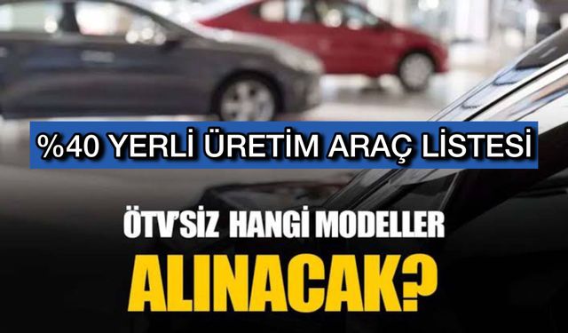 ÖTV Muafiyetli yüzde 40 Yerli Araçlar Hangileri? Raporlu Yerli Araçlar Listesi!