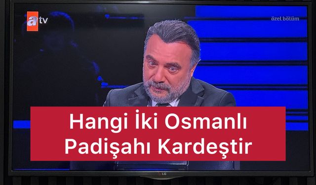 Milyoner Yarışması: Hangi İki Osmanlı Padişahı Kardeştir