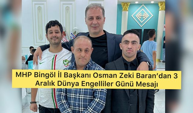 MHP Bingöl İl Başkanı Osman Zeki Baran’dan 3 Aralık Dünya Engelliler Günü Mesajı