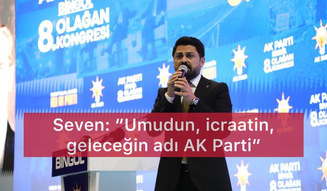 Seven: “Umudun, icraatin,geleceğin adı AK Parti”