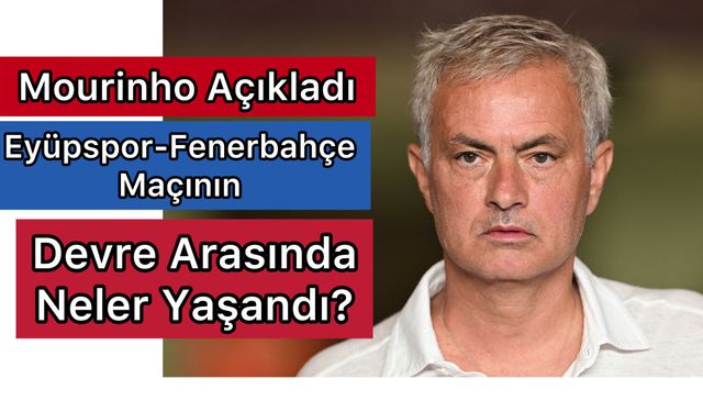 Mourinho Açıkladı: Eyüpspor-Fenerbahçe Maçının Devre Arasında Neler Yaşandı?