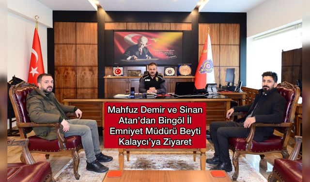 Mahfuz Demir ve Sinan Atan’dan Bingöl İl Emniyet Müdürü Beyti Kalaycı’ya Ziyaret