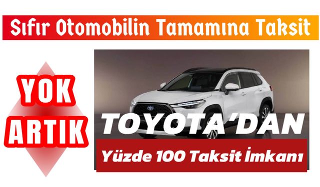 Toyota Çıldırdı: Yüzde Yüz Taksitle Sıfır Otomobil Satışı Başladı!