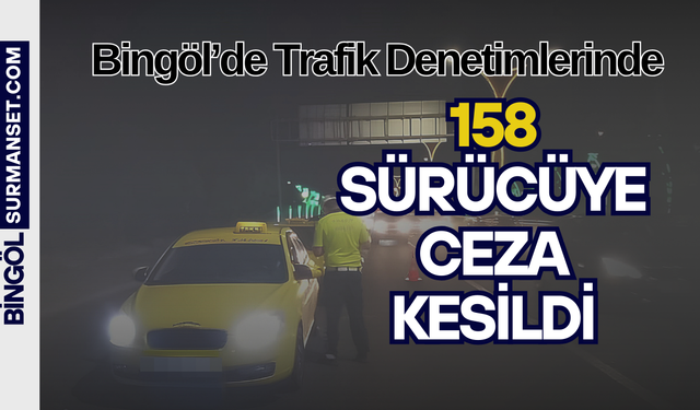 Bingöl’de Trafik Denetimlerinde 158 Sürücüye Ceza Kesildi