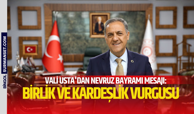 Vali Usta'dan Nevruz Bayramı Mesajı: Birlik ve Kardeşlik Vurgusu