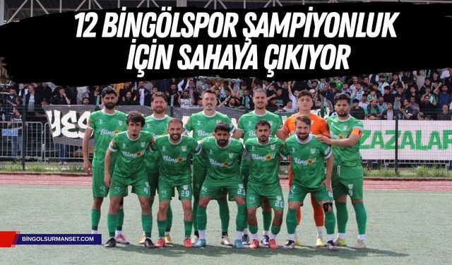 12 Bingölspor Şampiyonluk İçin Sahaya Çıkıyor