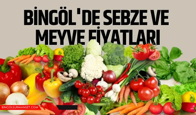 Bingöl’de Sebze ve Meyve Fiyatları