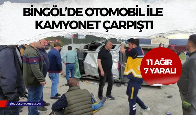 Bingöl’de Otomobil ile Kamyonet Çarpıştı: 1’i Ağır 7 Yaralı