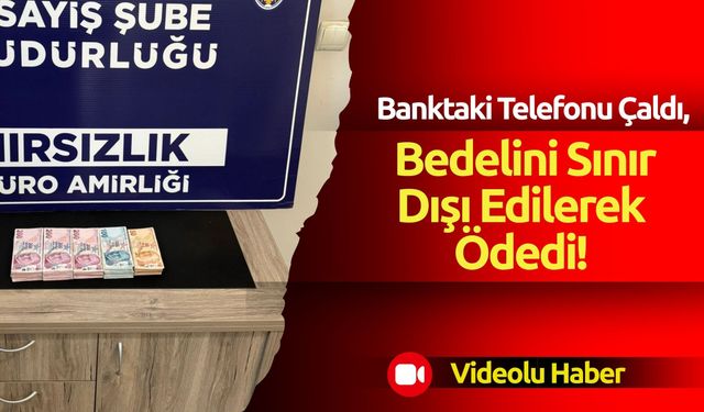 Banktaki Telefonu Çaldı, Bedelini Sınır Dışı Edilerek Ödedi!