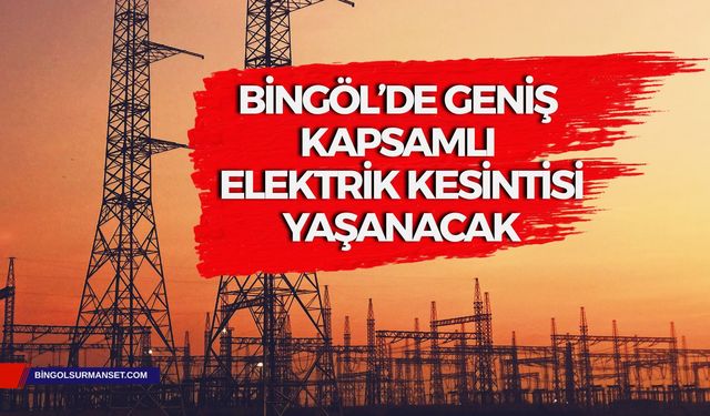 Bingöl’de Geniş Kapsamlı Elektrik Kesintisi Yaşanacak