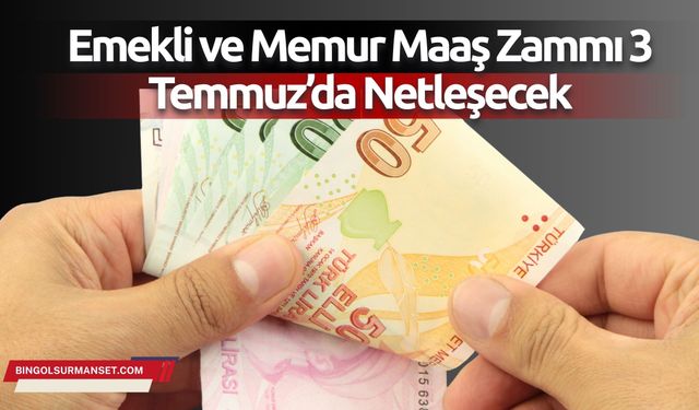Emekli ve Memur Maaş Zammı 3 Temmuz’da Netleşecek