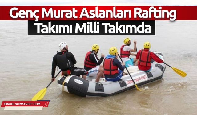 Genç Murat Aslanları Rafting Takımı Milli Takımda