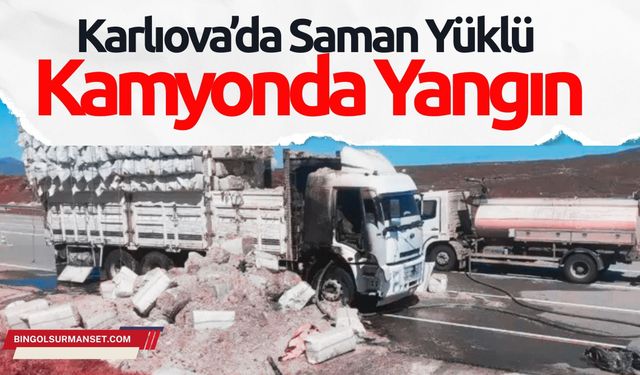 Karlıova’da Saman Yüklü Kamyonda Yangın