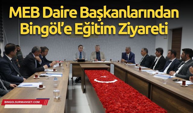 MEB Daire Başkanlarından Bingöl’e Eğitim Ziyareti