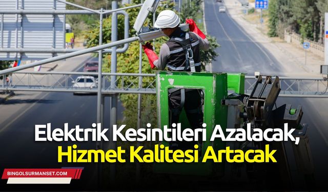 Elektrik Kesintileri Azalacak, Hizmet Kalitesi Artacak