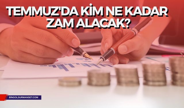 Temmuz'da Kim Ne Kadar Zam Alacak?