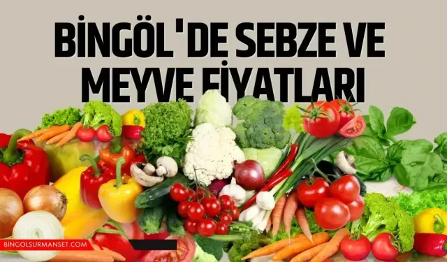 Bingöl’de Sebze ve Meyve Fiyatları