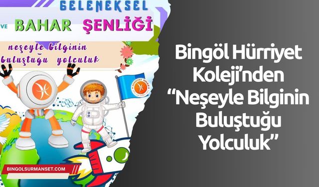 Bingöl Hürriyet Koleji’nden “Neşeyle Bilginin Buluştuğu Yolculuk”