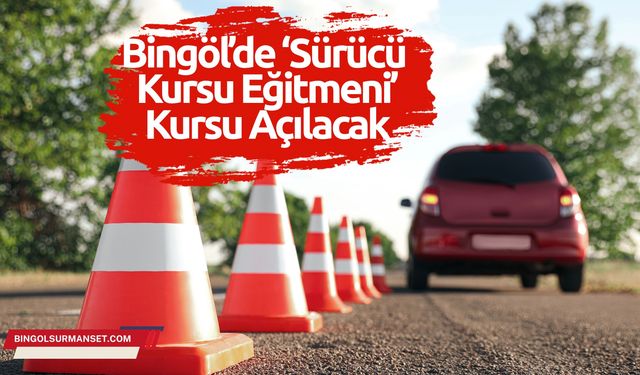 Bingöl’de ‘Sürücü Kursu Eğitmeni’ Kursu Açılacak