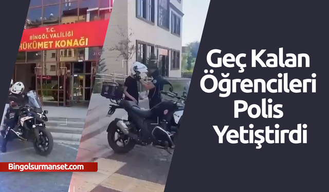 Bingöl’de Sınava Geç Kalan Öğrencileri Polis Ekipleri Yetiştirdi