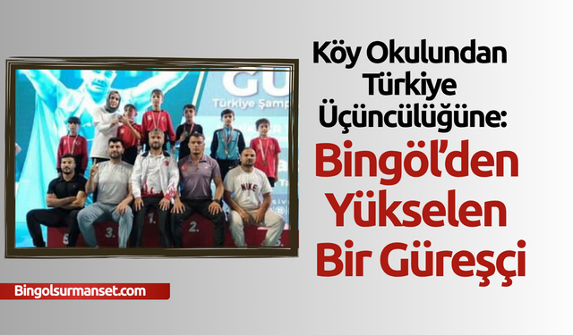 Köy Okulundan Türkiye Üçüncülüğüne: Bingöl’den Yükselen Bir Güreşçi