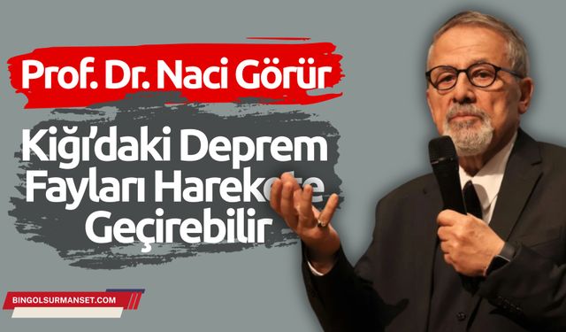 Prof. Dr. Naci Görür'den Kiğı Depremiyle İlgili Açıklama