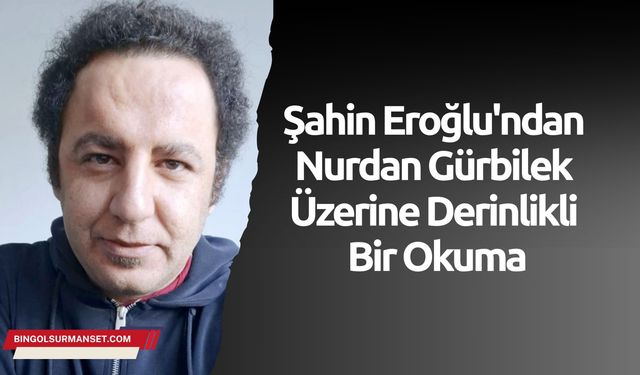 Şahin Eroğlu'ndan Nurdan Gürbilek Üzerine Derinlikli Bir Okuma